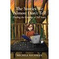 The Stories We Almost Don't Tell: Finding the Courage to Tell Yours