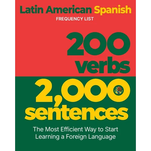 200 Verbs 2,000 Sentences - a Latin American Spanish Frequency List: The Most Efficient Way to Start Learning a Foreign Language