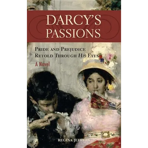Darcy's Passions: Pride and Prejudice Retold Through His Eyes