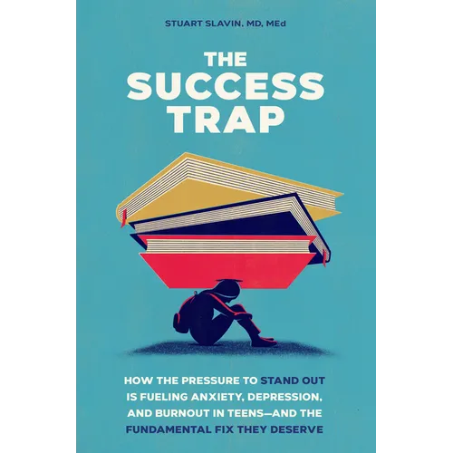 The Success Trap: How the Pressure to Stand Out Is Fueling Anxiety, Depression, and Burnout in Teens--And the Fundamental Fix They Deserve