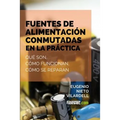 Fuentes de alimentación conmutadas en la práctica: Qué son, cómo funcionan, cómo se reparan