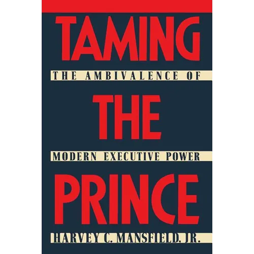 Taming the Prince: The Ambivalence of Modern Executive Power