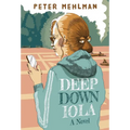 Deep Down Iola: A Novel About a Young Woman with a Bizarre Gift