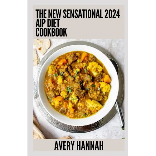 The New Sensational 2024 Aip Diet Cookbook: 100+ Recipes For Autoimmune Protocol Diet