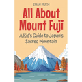 All About Mount Fuji: A Kid's Guide to Japan's Sacred Mountain