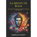 La Mente de Buda: Cómo utilizar la PNL, la hipnosis y la visualización creativa para transformar su vida