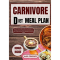 Carnivore Diet Meal Plan: The Ultimate Guide to Get you Started on a 30 Days Animal Based Diet with Delicious High Protein & Low Carb Recipes fo
