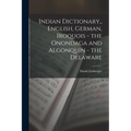Indian Dictionary, English, German, Iroquois - the Onondaga and Algonquin - the Delaware