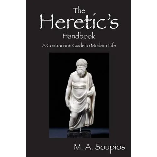 The Heretic's Handbook: A Contrarian's Guide to Modern Life