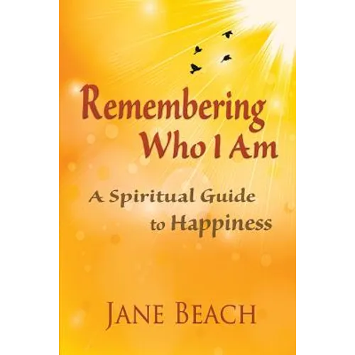 Remembering Who I Am: A Spiritual Guide to Happiness