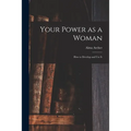 Your Power as a Woman: How to Develop and Use It