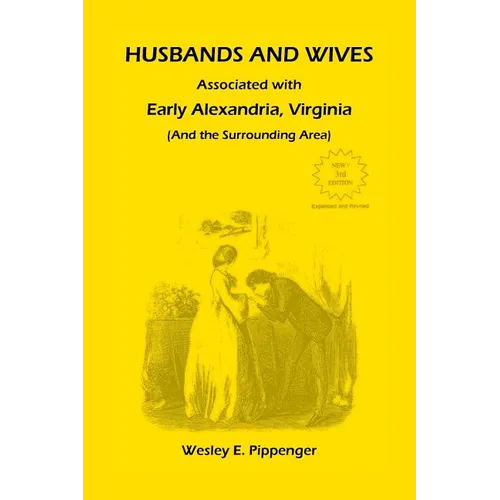 Husbands and Wives Associated with Early Alexandria, Virginia (And the Surrounding Area), 3rd Edition, Revised