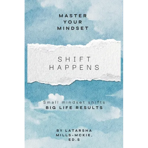 Shift Happens: Small Mindset Shifts, Big Life Results