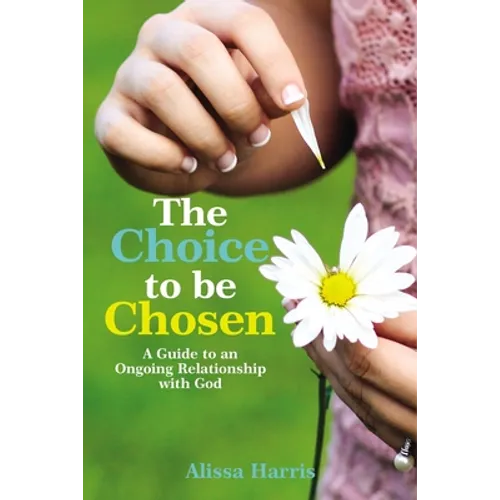 The Choice to Be Chosen: A Guide to an Ongoing Relationship with God