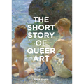 The Short Story of Queer Art: A Pocket Guide to Key Movements, Works, Themes & Breakthroughs