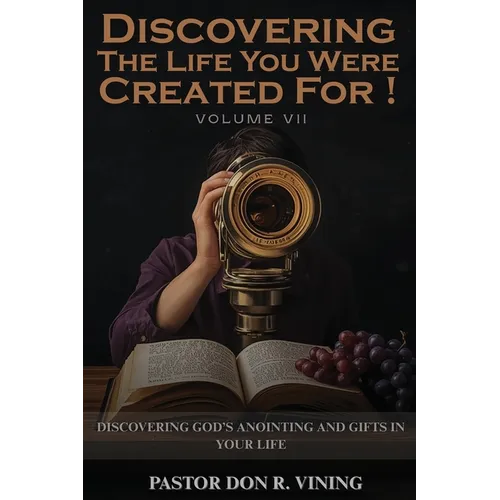 Discovering The Life You Were Created For!: Volume VII