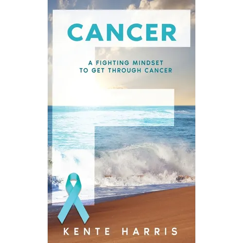 F Cancer: A Fighting Mindset To Get Through Cancer