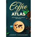 The Coffee Atlas: Discovering the World's Best Beans