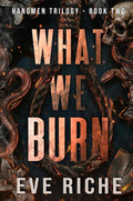 What We Burn : a dark why-choose romance (Hangmen Trilogy Book 2)