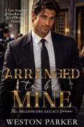 Arranged To Be Mine (The Billionaire Legacy Series Book 9)