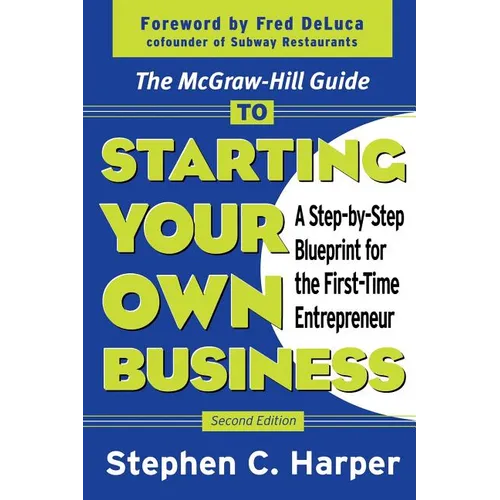 The McGraw-Hill Guide to Starting Your Own Business: A Step-By-Step Blueprint for the First-Time Entrepreneur