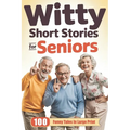 Witty Short Stories for Seniors: 100 Funny Tales in Large Print to Entertain, Amuse, and Brighten Your Day - A Hilarious, Heartwarming Gift for Older