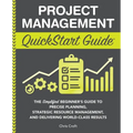 Project Management QuickStart Guide: The Simplified Beginner's Guide to Precise Planning, Strategic Resource Management, and Delivering World Class Re