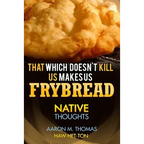 That Which Doesn't Kill Us Makes Us Frybread: Native Thoughts