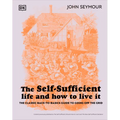 The Self-Sufficient Life and How to Live It: The Complete Back-To-Basics Guide