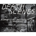 Death Scenes: A Homicide Detectives Scrapbook