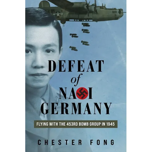 Defeat of Nazi Germany: Flying with the 453rd Bomb Group in 1945
