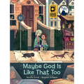 Maybe God Is Like That Too