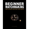 Beginner Watchmaking: How to Build Your Very First Watch