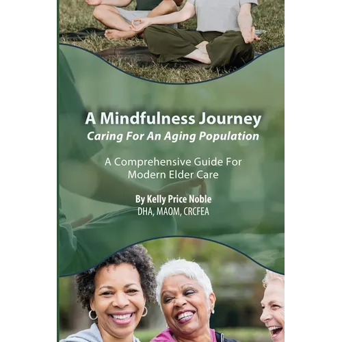 A Mindfulness Journey: Caring for an Aging Population - A Comprehensive Guide for Modern Elder Care