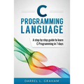 C Programming Language: A Step by Step Beginner's Guide to Learn C Programming in 7 Days