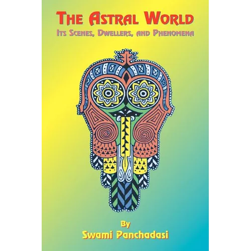 The Astral World: Its Scenes, Dwellers, and Phenomena