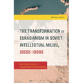 The Transformation of Eurasianism in Soviet Intellectual Milieu, 1950s-1990s: Blurring the Lines and Establishing Artificial Continuity