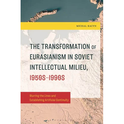 The Transformation of Eurasianism in Soviet Intellectual Milieu, 1950s-1990s: Blurring the Lines and Establishing Artificial Continuity