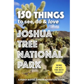 150 Things to See, Do & Love: Joshua Tree National Park