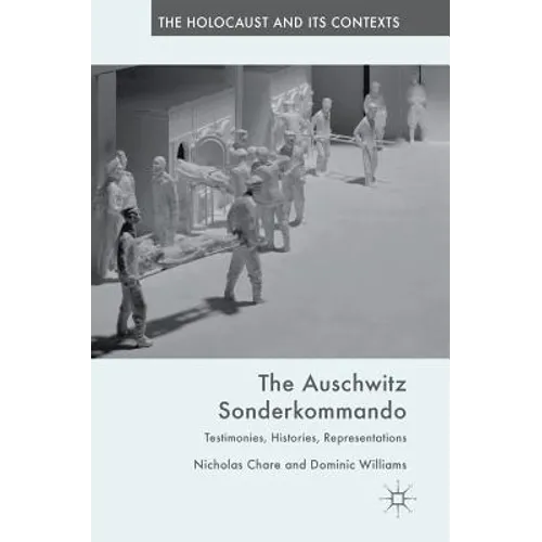The Auschwitz Sonderkommando: Testimonies, Histories, Representations