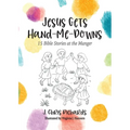 Jesus Gets Hand-Me-Downs: 15 Bible Stories at the Manger