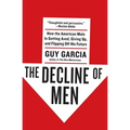 The Decline of Men: How the American Male Is Getting Axed, Giving Up, and Flipping Off His Future