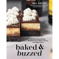 Baked & Buzzed: 50 Spirit-Infused Recipes for Better Flavors, Better Textures, and Happier Hours