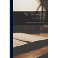 The Didache: Or, The Teaching of the Twelve Apostles