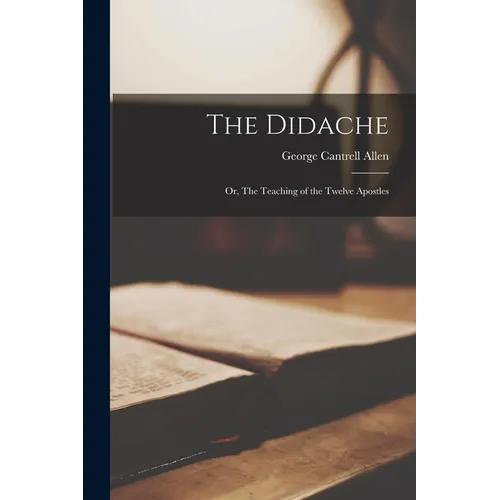 The Didache: Or, The Teaching of the Twelve Apostles