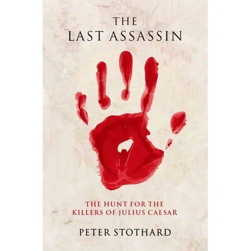 The Last Assassin: The Hunt for the Killers of Julius Caesar