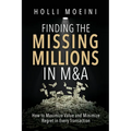 Finding the Missing Millions in M&A: How to Maximize Value and Minimize Regret in Every Transaction