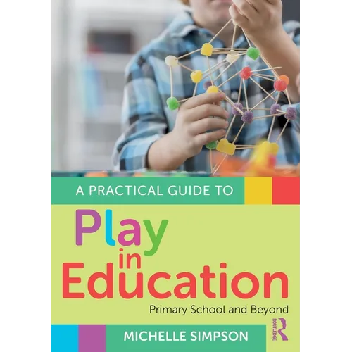 A Practical Guide to Play in Education: Primary School and Beyond