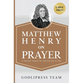 Matthew Henry on Prayer: 31 Biblical Insights for Learning How to Pray (LARGE PRINT)