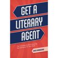 Get a Literary Agent: The Complete Guide to Securing Representation for Your Work